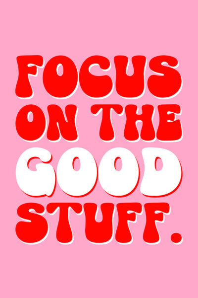 Focus on the Good Stuff