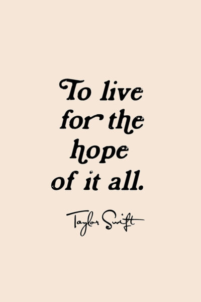 More Colors Taylor Swift Quotes - to live for the hope of it all